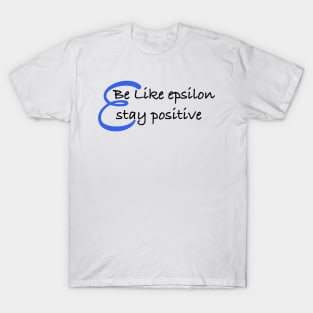 Be Like Epsilon, Stay Positive T-Shirt